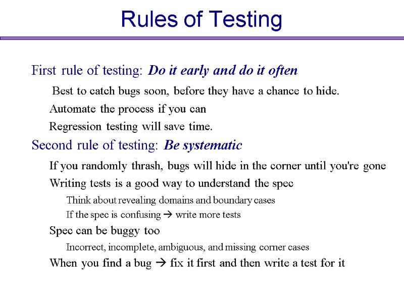 Rules of Testing First rule of testing: Do it early and do it often